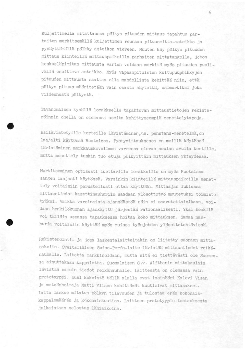 Myös vapaanpituisten kuitupuupölkkyjen pituuden mittausta saattaa olla mahdollista kehittää niin, että pölkyn pituus määritetään vain osasta näytettä, esimerkiksi joka viidennestä pölkystä.