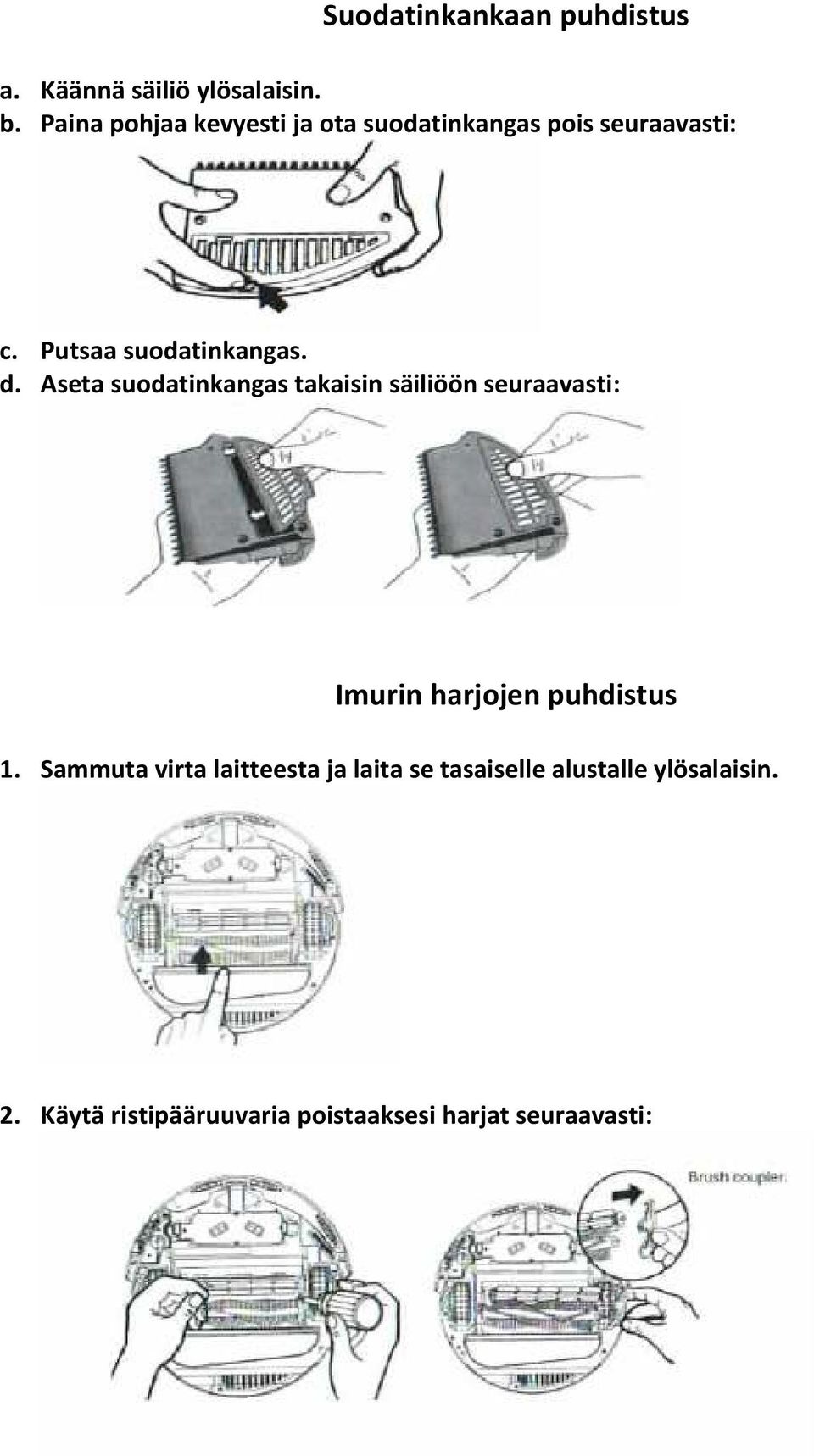 Aseta suodatinkangas takaisin säiliöön seuraavasti: Imurin harjojen puhdistus 1.