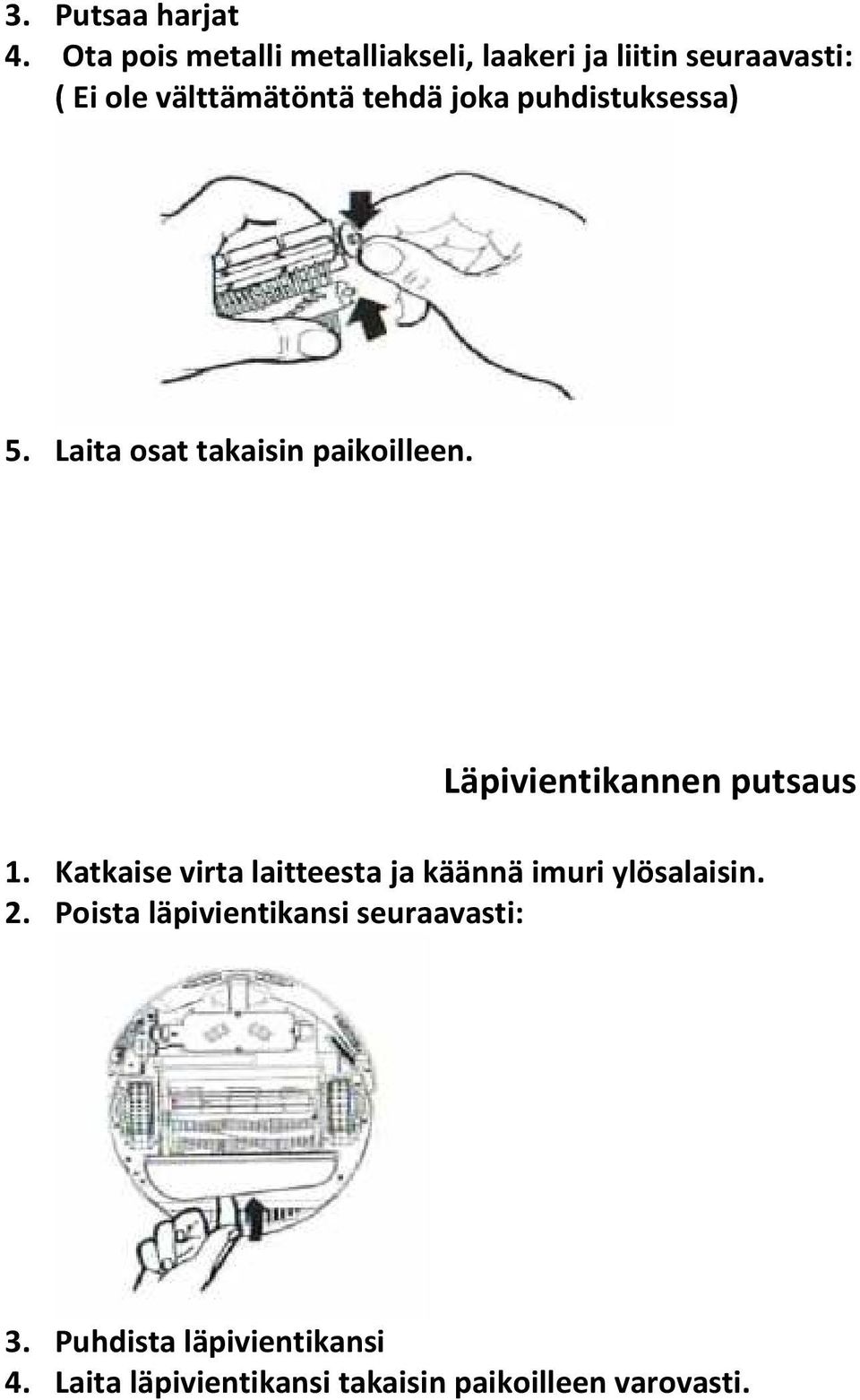 joka puhdistuksessa) 5. Laita osat takaisin paikoilleen. Läpivientikannen putsaus 1.