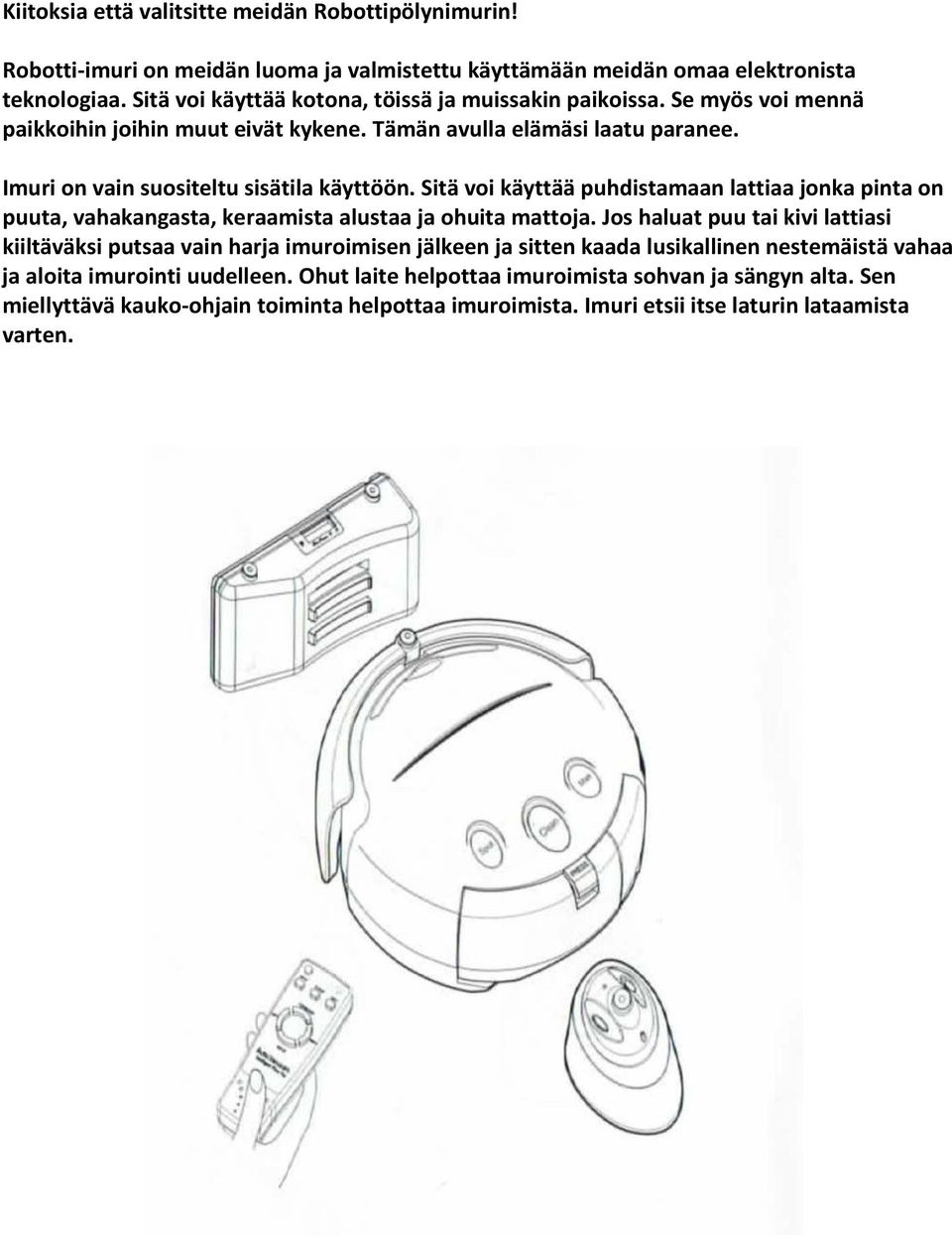 Sitä voi käyttää puhdistamaan lattiaa jonka pinta on puuta, vahakangasta, keraamista alustaa ja ohuita mattoja.