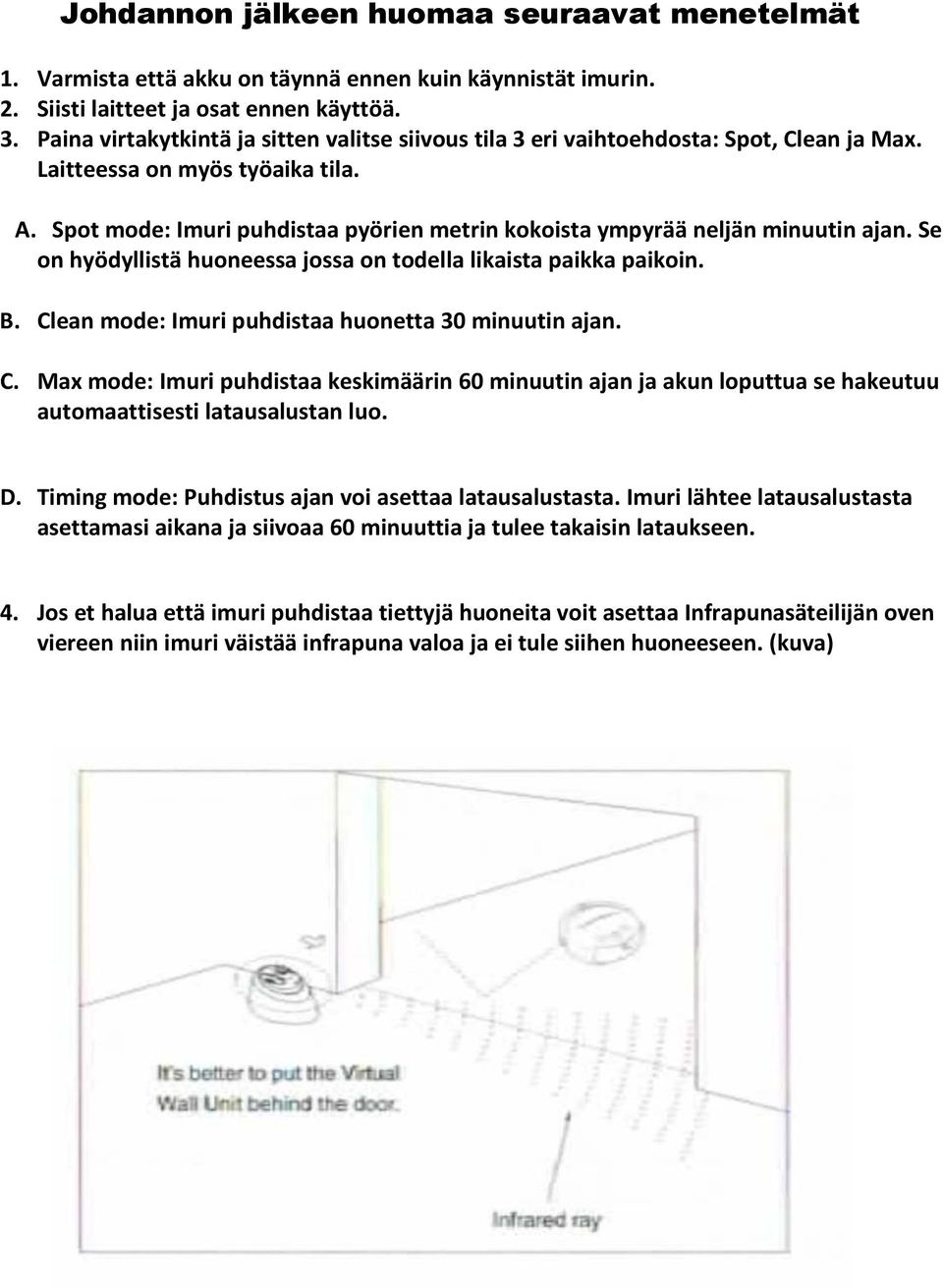 Spot mode: Imuri puhdistaa pyörien metrin kokoista ympyrää neljän minuutin ajan. Se on hyödyllistä huoneessa jossa on todella likaista paikka paikoin. B.