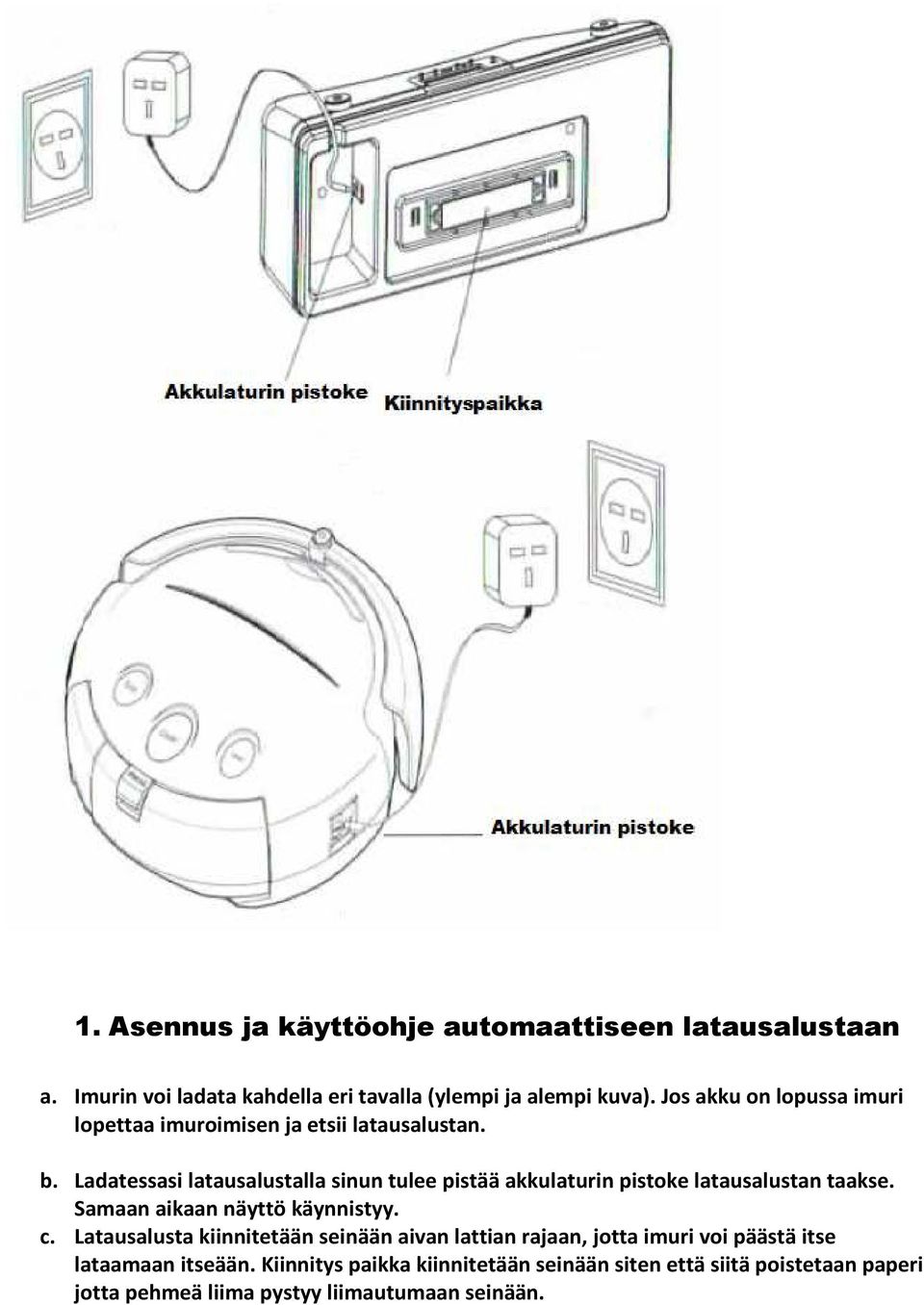 Ladatessasi latausalustalla sinun tulee pistää akkulaturin pistoke latausalustan taakse. Samaan aikaan näyttö käynnistyy. c.