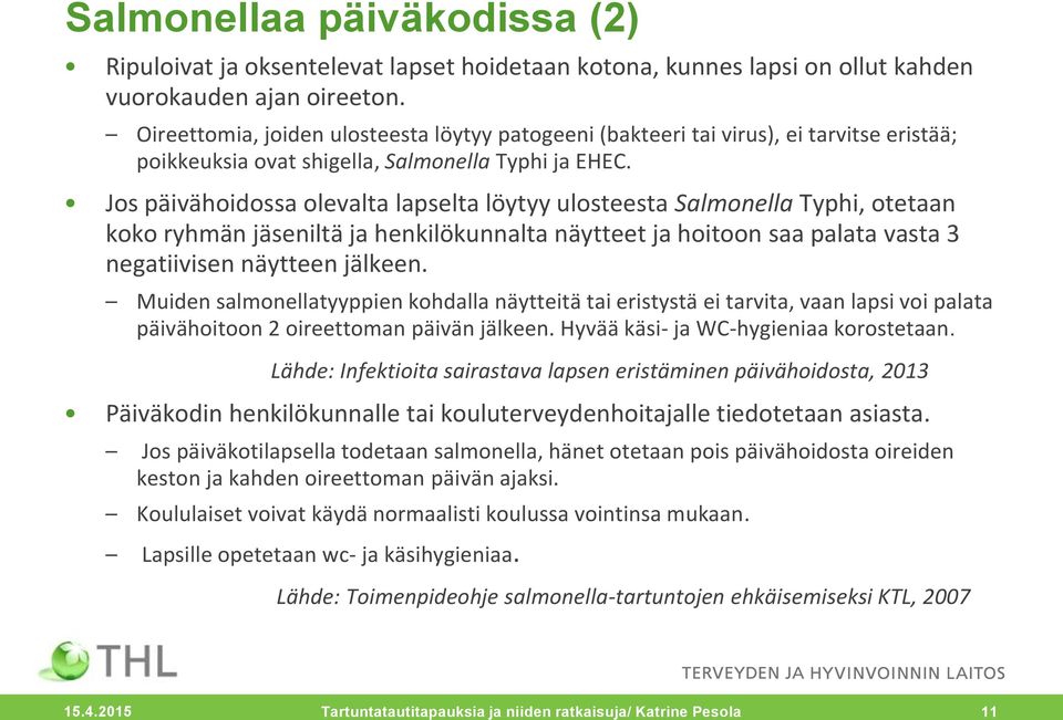 Jos päivähoidossa olevalta lapselta löytyy ulosteesta Salmonella Typhi, otetaan koko ryhmän jäseniltä ja henkilökunnalta näytteet ja hoitoon saa palata vasta 3 negatiivisen näytteen jälkeen.