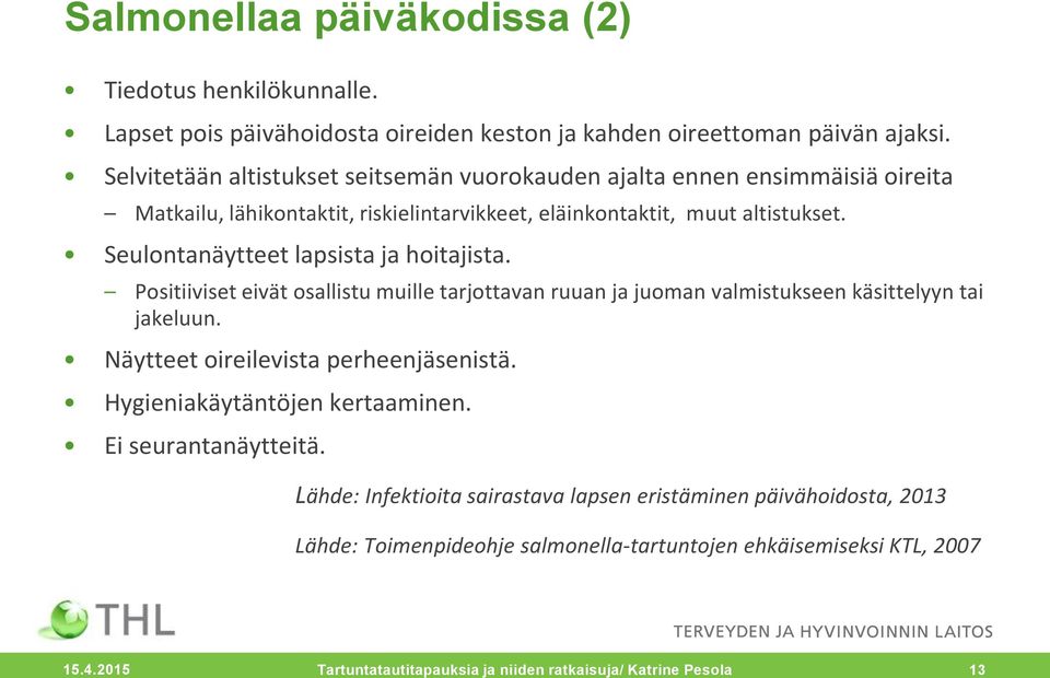 Seulontanäytteet lapsista ja hoitajista. Positiiviset eivät osallistu muille tarjottavan ruuan ja juoman valmistukseen käsittelyyn tai jakeluun. Näytteet oireilevista perheenjäsenistä.