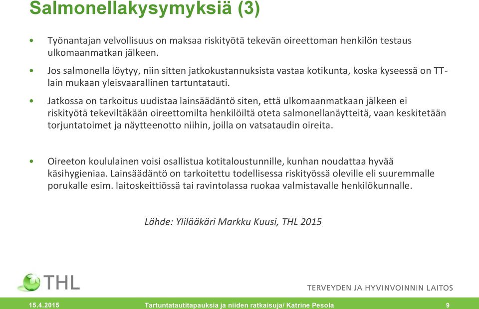 Jatkossa on tarkoitus uudistaa lainsäädäntö siten, että ulkomaanmatkaan jälkeen ei riskityötä tekeviltäkään oireettomilta henkilöiltä oteta salmonellanäytteitä, vaan keskitetään torjuntatoimet ja