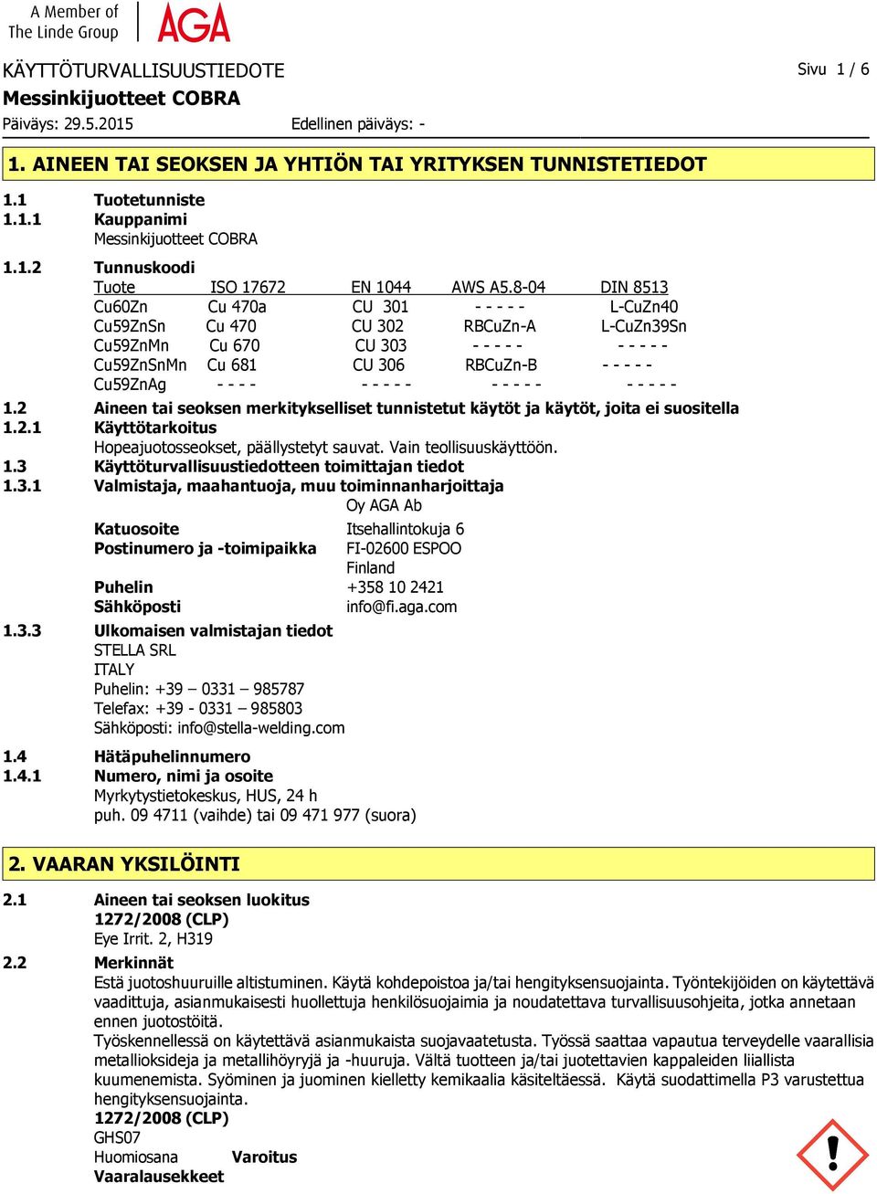 - - - - - - - - - - - - - - - - 1.2 Aineen tai seoksen merkitykselliset tunnistetut käytöt ja käytöt, joita ei suositella 1.2.1 Käyttötarkoitus Hopeajuotosseokset, päällystetyt sauvat.