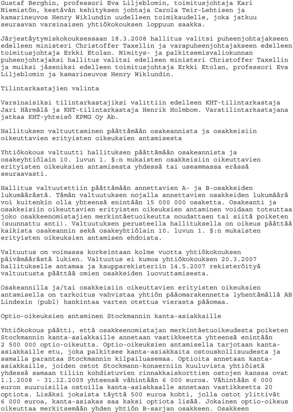 2008 hallitus valitsi puheenjohtajakseen edelleen ministeri Christoffer Taxellin ja varapuheenjohtajakseen edelleen toimitusjohtaja Erkki Etolan.