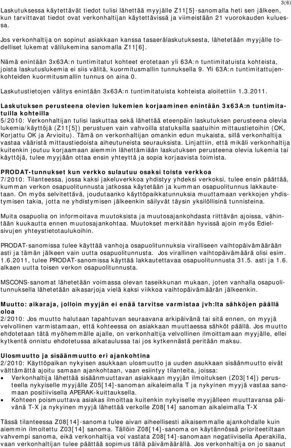 Nämä enintään 3x63A:n tuntimitatut kohteet erotetaan yli 63A:n tuntimitatuista kohteista, joista laskutuslukemia ei siis välitä, kuormitusmallin tunnuksella 9.