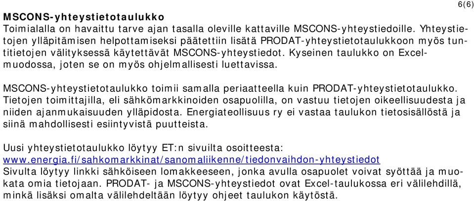 Kyseinen taulukko on Excelmuodossa, joten se on myös ohjelmallisesti luettavissa. MSCONS-yhteystietotaulukko toimii samalla periaatteella kuin PRODAT-yhteystietotaulukko.