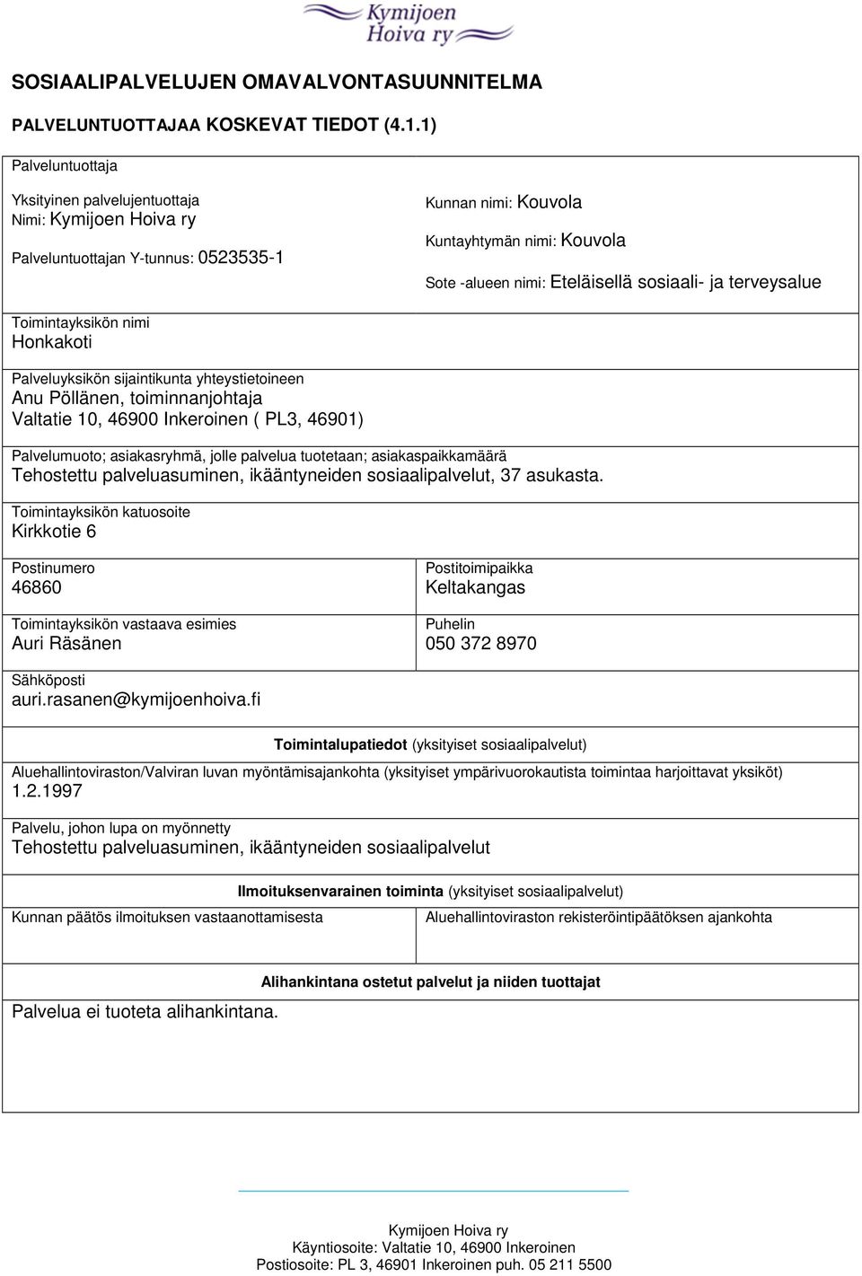 Toimintayksikön nimi Honkakoti Palveluyksikön sijaintikunta yhteystietoineen Anu Pöllänen, toiminnanjohtaja Valtatie 10, 46900 Inkeroinen ( PL3, 46901) Palvelumuoto; asiakasryhmä, jolle palvelua