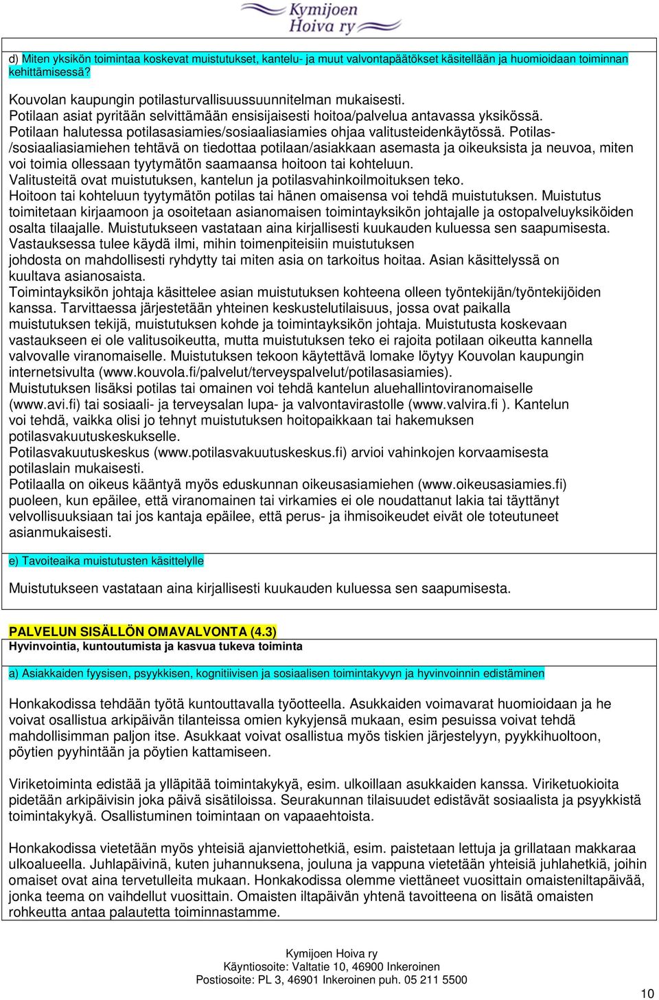 Potilas- /sosiaaliasiamiehen tehtävä on tiedottaa potilaan/asiakkaan asemasta ja oikeuksista ja neuvoa, miten voi toimia ollessaan tyytymätön saamaansa hoitoon tai kohteluun.