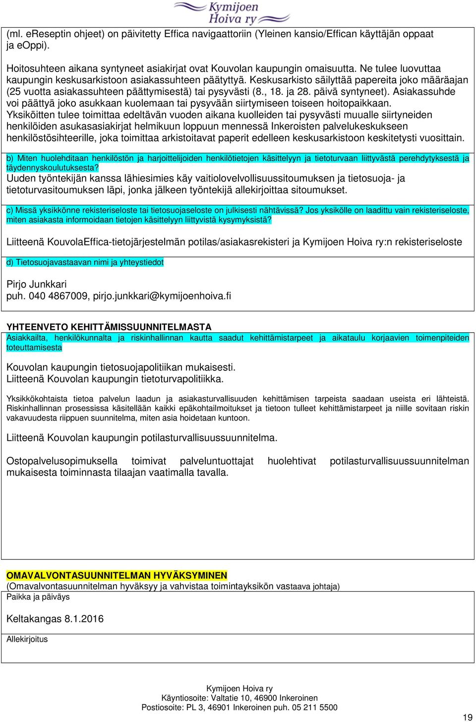 päivä syntyneet). Asiakassuhde voi päättyä joko asukkaan kuolemaan tai pysyvään siirtymiseen toiseen hoitopaikkaan.