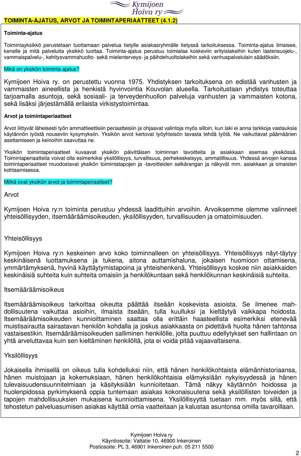 Toiminta-ajatus perustuu toimialaa koskeviin erityislakeihin kuten lastensuojelu-, vammaispalvelu-, kehitysvammahuolto- sekä mielenterveys- ja päihdehuoltolakeihin sekä vanhuspalvelulain säädöksiin.