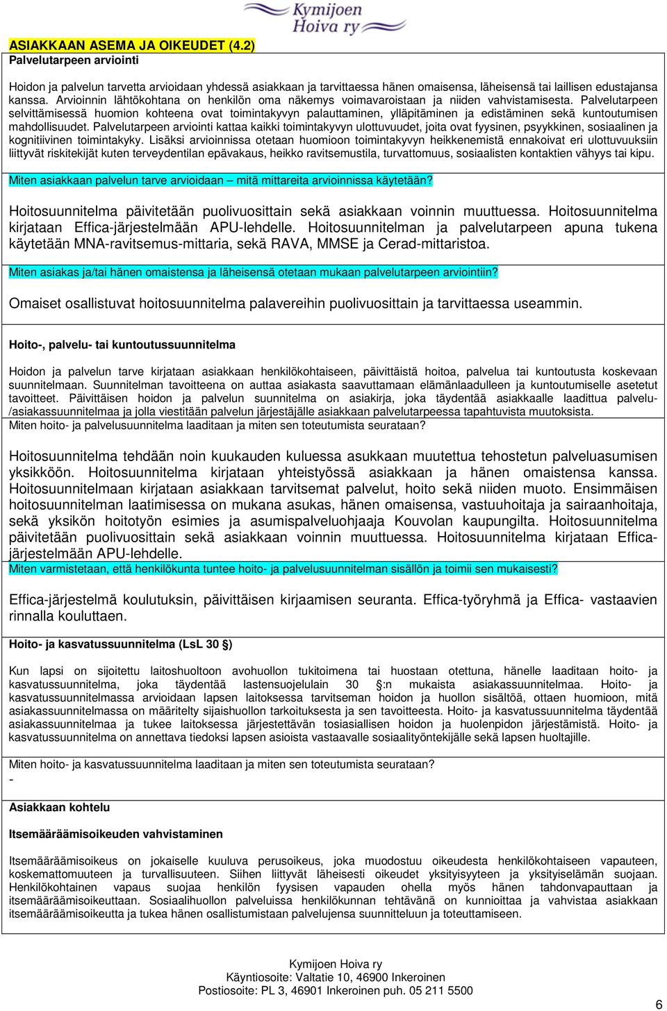 Palvelutarpeen selvittämisessä huomion kohteena ovat toimintakyvyn palauttaminen, ylläpitäminen ja edistäminen sekä kuntoutumisen mahdollisuudet.