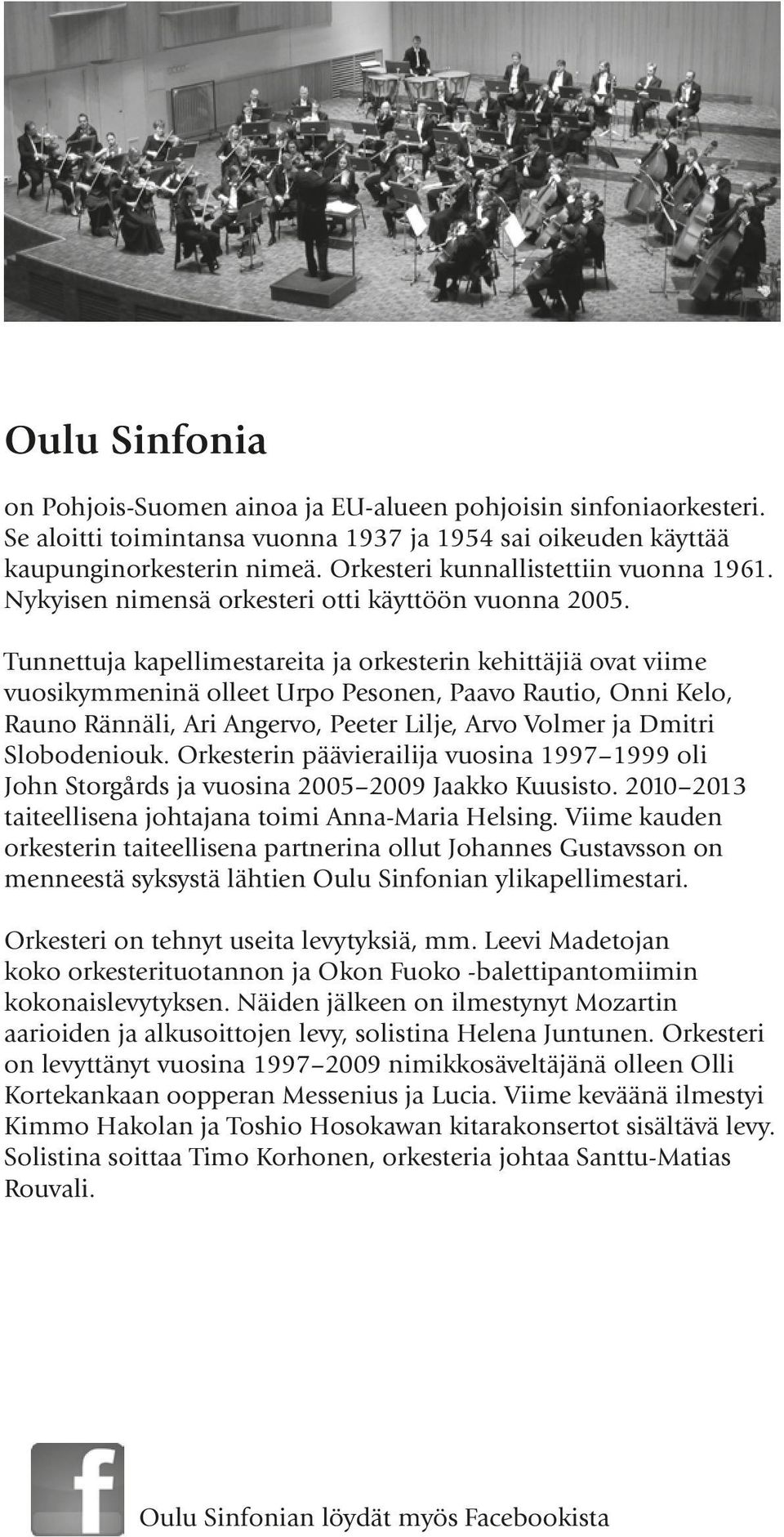 Tunnettuja kapellimestareita ja orkesterin kehittäjiä ovat viime vuosikymmeninä olleet Urpo Pesonen, Paavo Rautio, Onni Kelo, Rauno Rännäli, Ari Angervo, Peeter Lilje, Arvo Volmer ja Dmitri