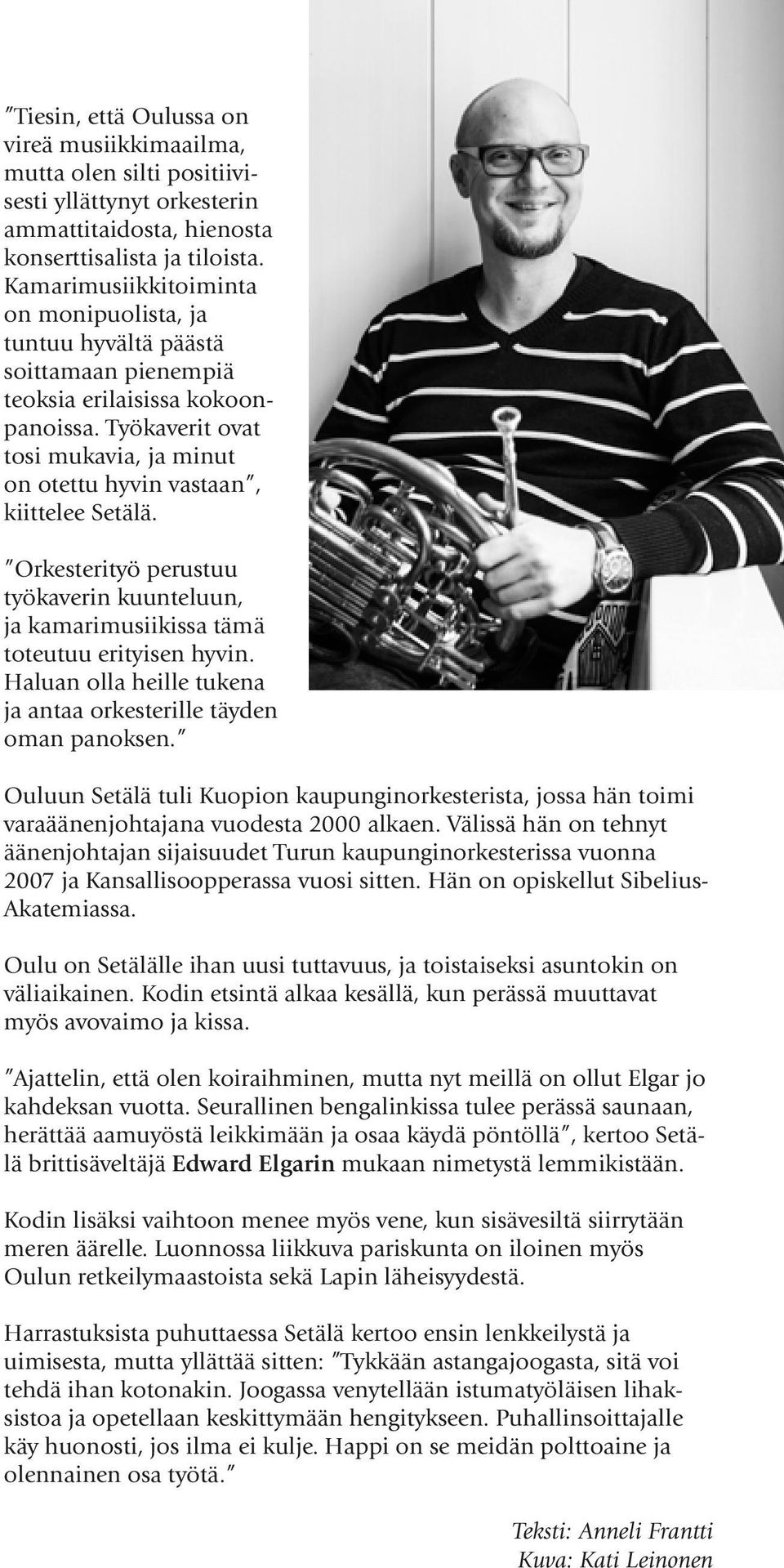 Työkaverit ovat tosi mukavia, ja minut on otettu hyvin vastaan, kiittelee Setälä. Orkesterityö perustuu työkaverin kuunteluun, ja kamarimusiikissa tämä toteutuu erityisen hyvin.