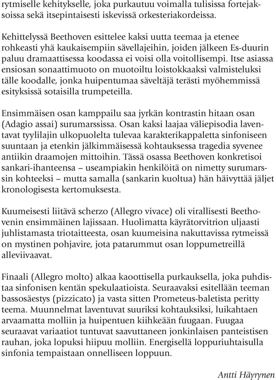 Itse asiassa ensiosan sonaattimuoto on muotoiltu loistokkaaksi valmisteluksi tälle koodalle, jonka huipentumaa säveltäjä terästi myöhemmissä esityksissä sotaisilla trumpeteilla.