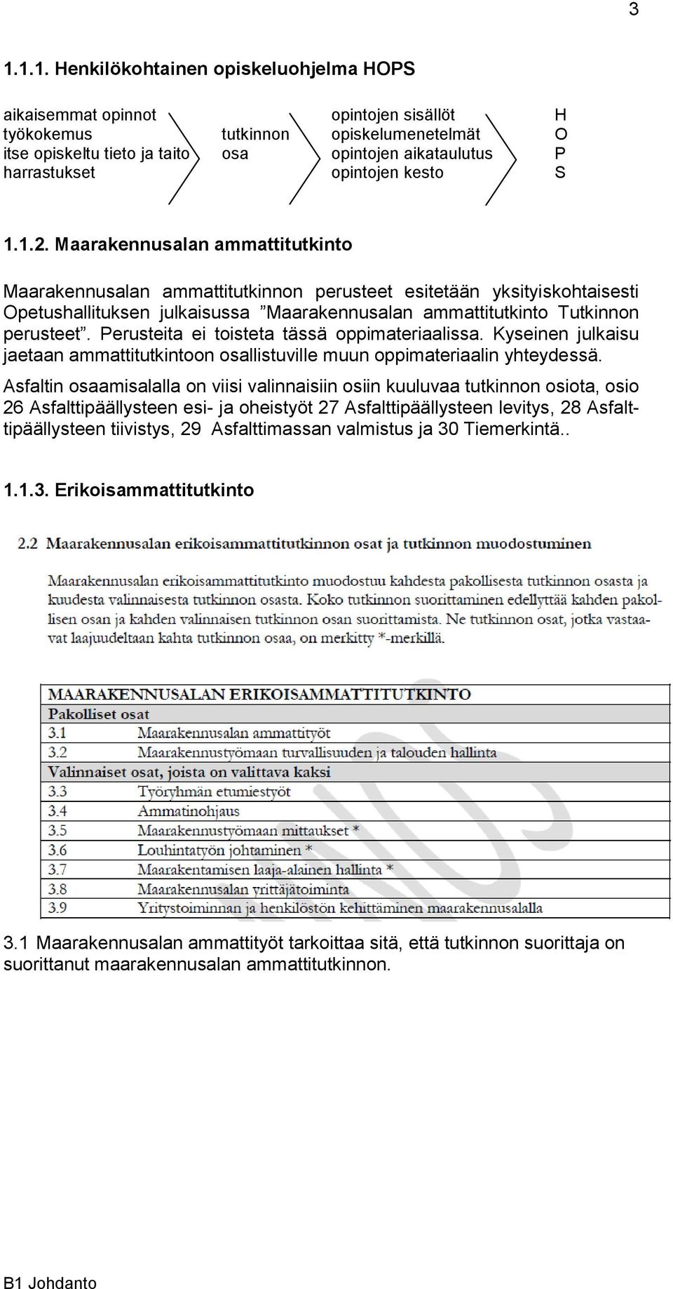 Maarakennusalan ammattitutkinto Maarakennusalan ammattitutkinnon perusteet esitetään yksityiskohtaisesti Opetushallituksen julkaisussa Maarakennusalan ammattitutkinto Tutkinnon perusteet.