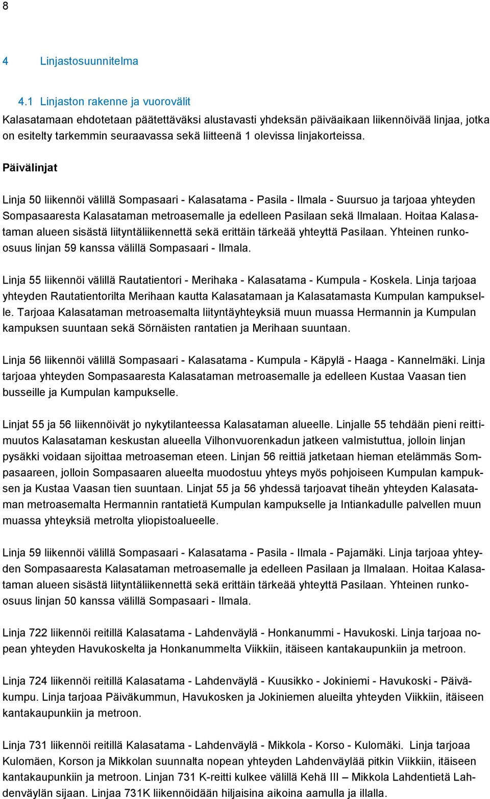 linjakorteissa. Päivälinjat Linja 50 liikennöi välillä Sompasaari Kalasatama Pasila Ilmala Suursuo ja tarjoaa yhteyden Sompasaaresta Kalasataman metroasemalle ja edelleen Pasilaan sekä Ilmalaan.