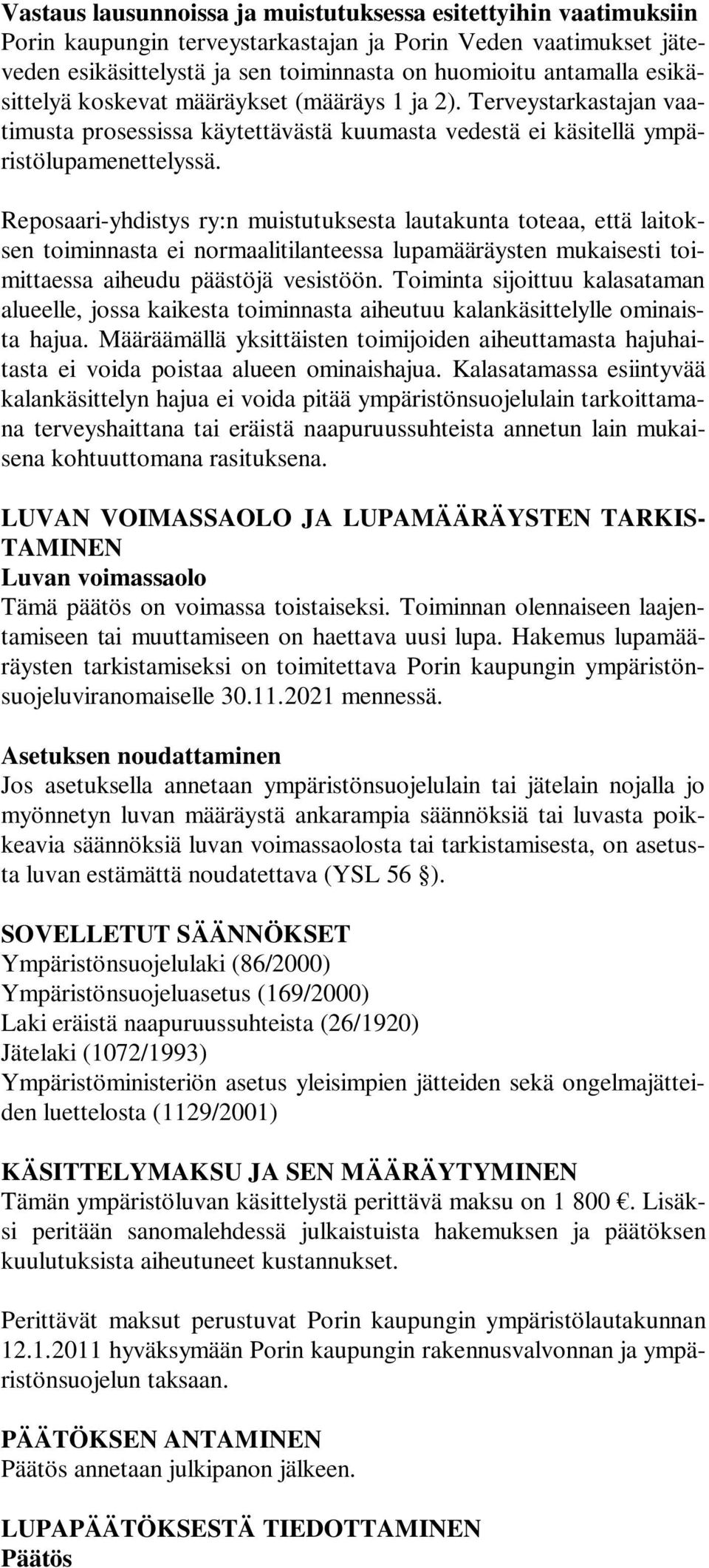 Reposaari-yhdistys ry:n muistutuksesta lautakunta toteaa, että laitoksen toiminnasta ei normaalitilanteessa lupamääräysten mukaisesti toimittaessa aiheudu päästöjä vesistöön.