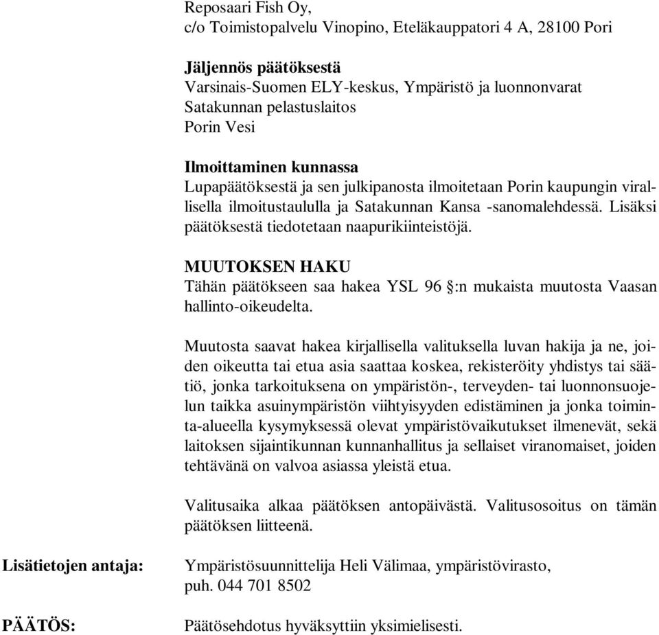 Lisäksi päätöksestä tiedotetaan naapurikiinteistöjä. MUUTOKSEN HAKU Tähän päätökseen saa hakea YSL 96 :n mukaista muutosta Vaasan hallinto-oikeudelta.