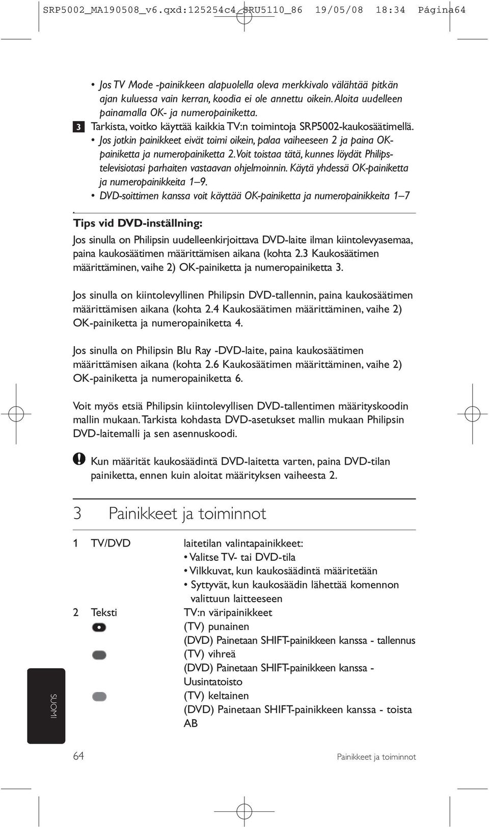 Jos jotkin painikkeet eivät toimi oikein, palaa vaiheeseen ja paina OKpainiketta ja numeropainiketta. Voit toistaa tätä, kunnes löydät Philipstelevisiotasi parhaiten vastaavan ohjelmoinnin.