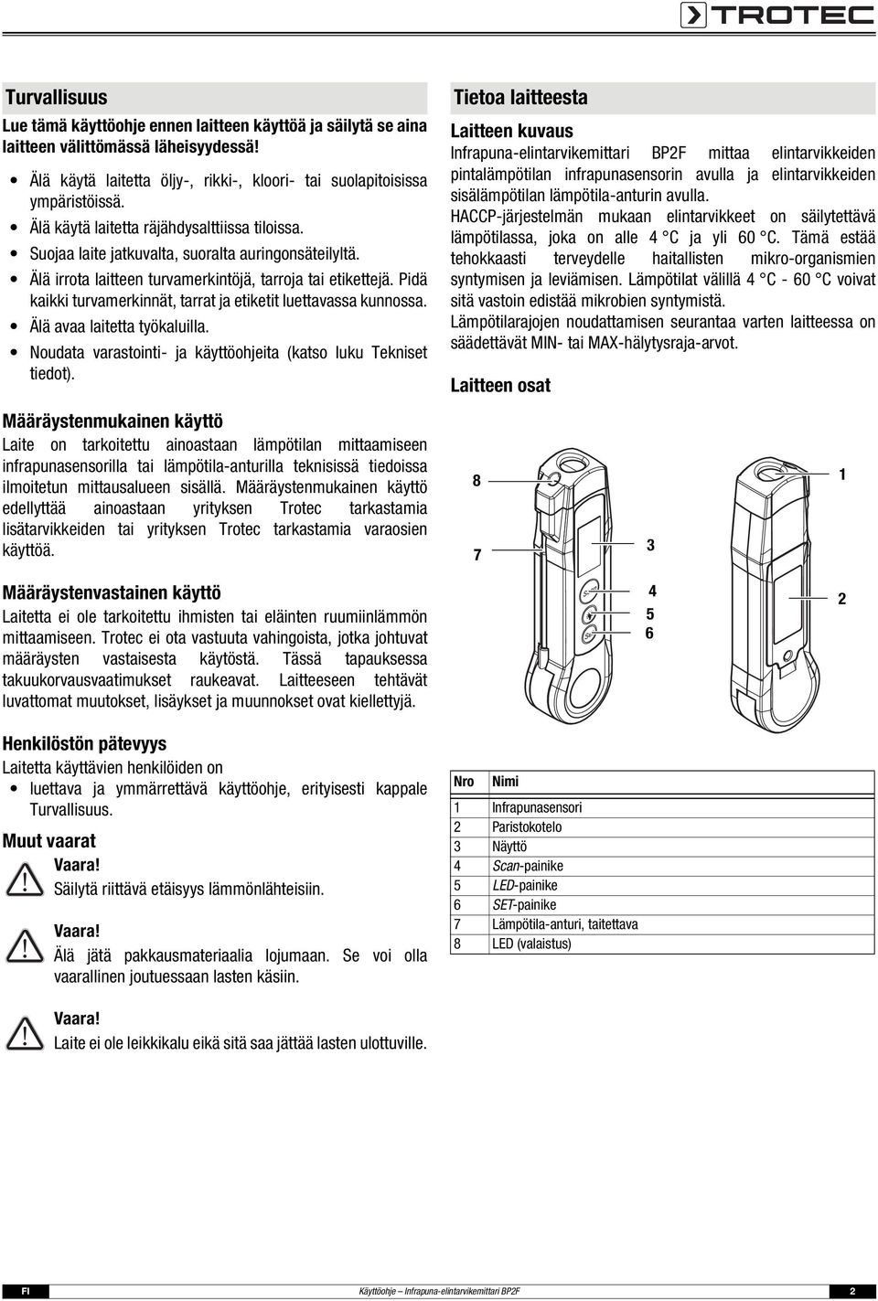 Pidä kaikki turvamerkinnät, tarrat ja etiketit luettavassa kunnossa. Älä avaa laitetta työkaluilla. Noudata varastointi- ja käyttöohjeita (katso luku Tekniset tiedot).