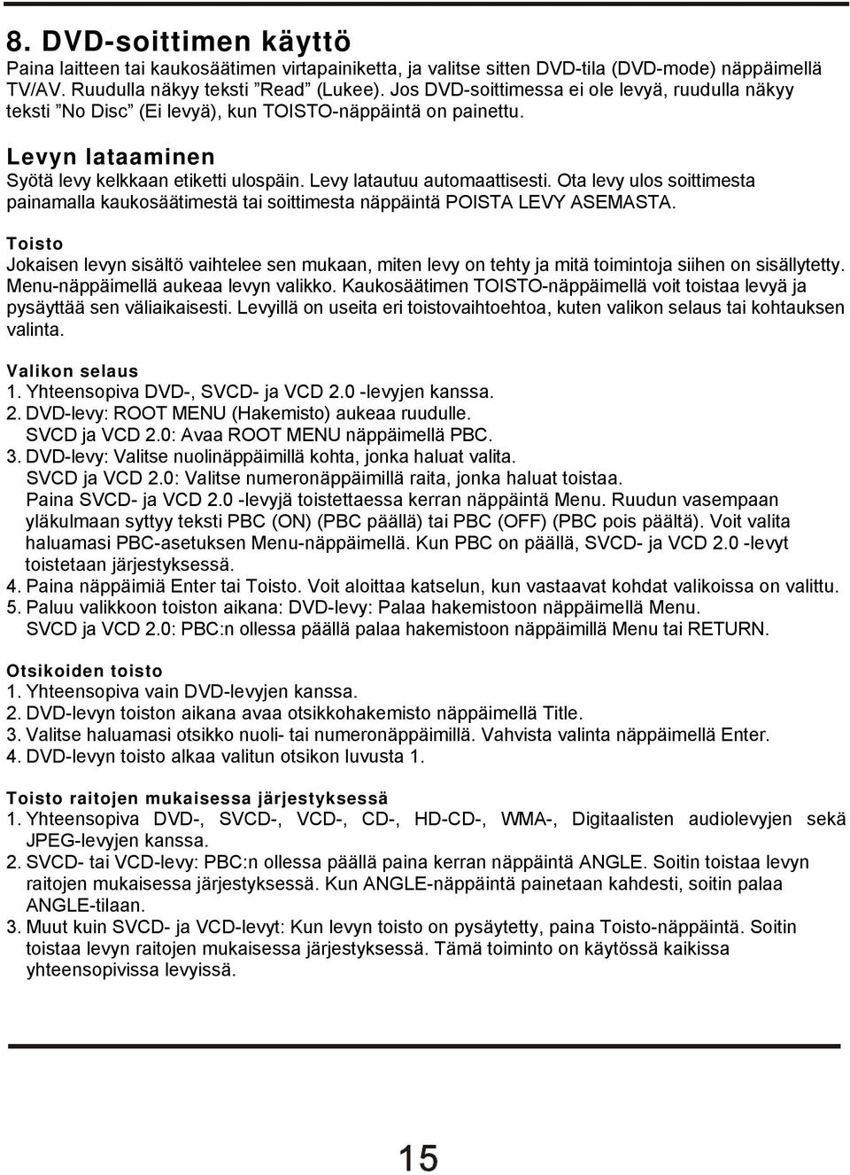 Ota levy ulos soittimesta painamalla kaukosäätimestä tai soittimesta näppäintä POISTA LEVY ASEMASTA.