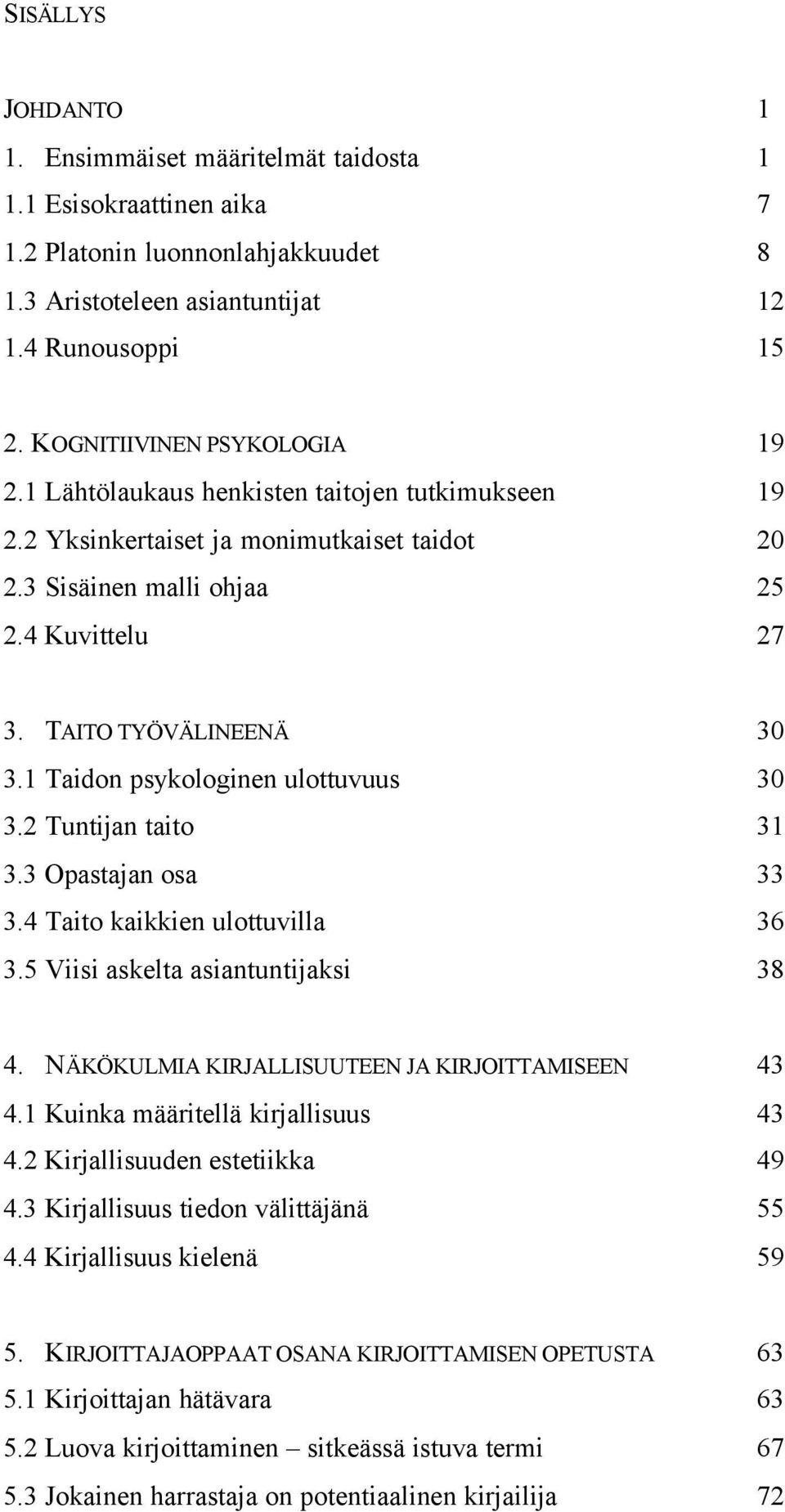 1 Taidon psykologinen ulottuvuus 30 3.2 Tuntijan taito 31 3.3 Opastajan osa 33 3.4 Taito kaikkien ulottuvilla 36 3.5 Viisi askelta asiantuntijaksi 38 4.