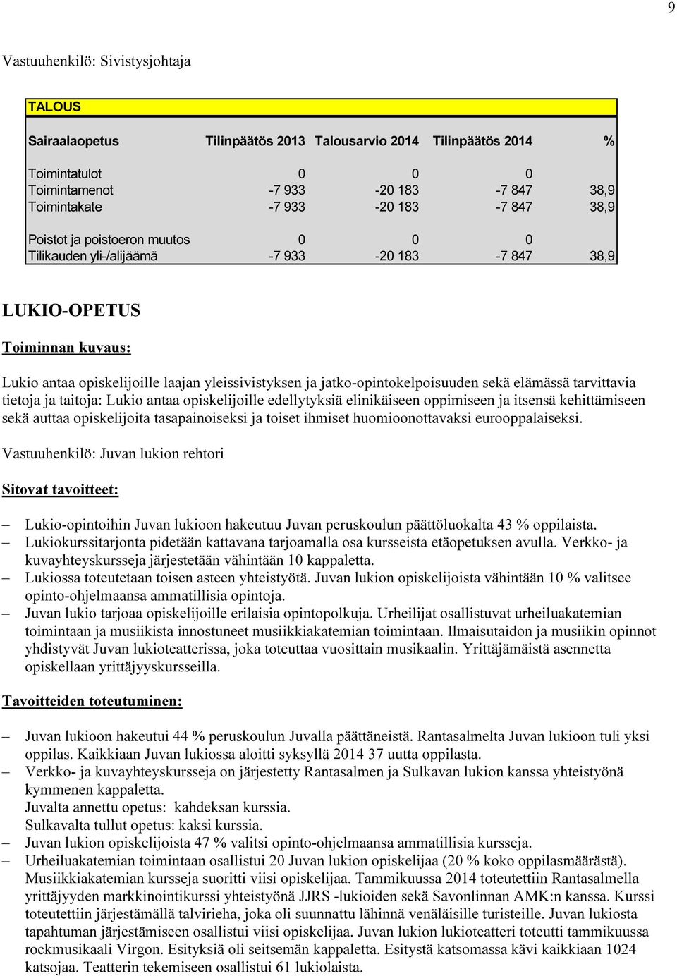 tarvittavia tietoja ja taitoja: Lukio antaa opiskelijoille edellytyksiä elinikäiseen oppimiseen ja itsensä kehittämiseen sekä auttaa opiskelijoita tasapainoiseksi ja toiset ihmiset huomioonottavaksi