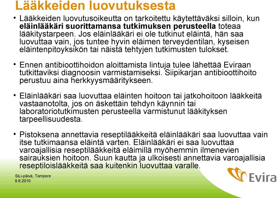 Ennen antibioottihoidon aloittamista lintuja tulee lähettää Eviraan tutkittaviksi diagnoosin varmistamiseksi. Siipikarjan antibioottihoito perustuu aina herkkyysmääritykseen.