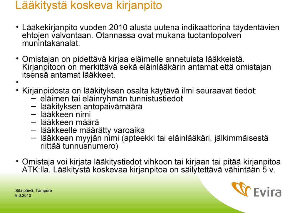 Kirjanpidosta on lääkityksen osalta käytävä ilmi seuraavat tiedot: eläimen tai eläinryhmän tunnistustiedot lääkityksen antopäivämäärä lääkkeen nimi lääkkeen määrä lääkkeelle määrätty