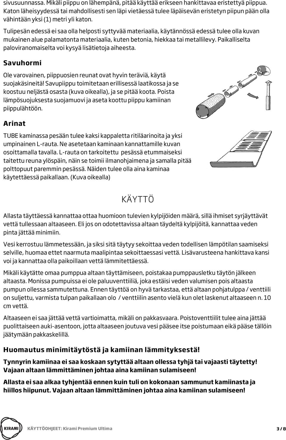 Tulipesän edessä ei saa olla helposti syttyvää materiaalia, käytännössä edessä tulee olla kuvan mukainen alue palamatonta materiaalia, kuten betonia, hiekkaa tai metallilevy.