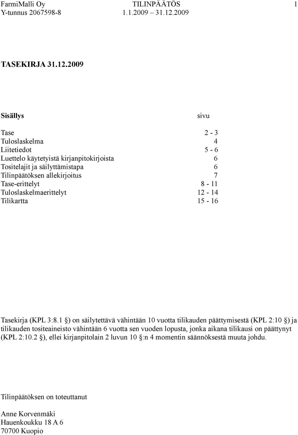 allekirjoitus 7 Tase-erittelyt 8-11 Tuloslaskelmaerittelyt 12-14 Tilikartta 15-16 Tasekirja (KPL 3:8.
