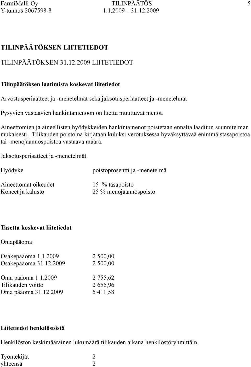 Aineettomien ja aineellisten hyödykkeiden hankintamenot poistetaan ennalta laaditun suunnitelman mukaisesti.