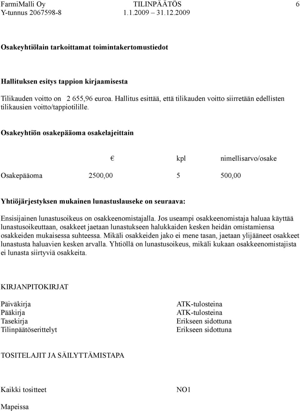 Osakeyhtiön osakepääoma osakelajeittain kpl nimellisarvo/osake Osakepääoma 2500,00 5 500,00 Yhtiöjärjestyksen mukainen lunastuslauseke on seuraava: Ensisijainen lunastusoikeus on osakkeenomistajalla.