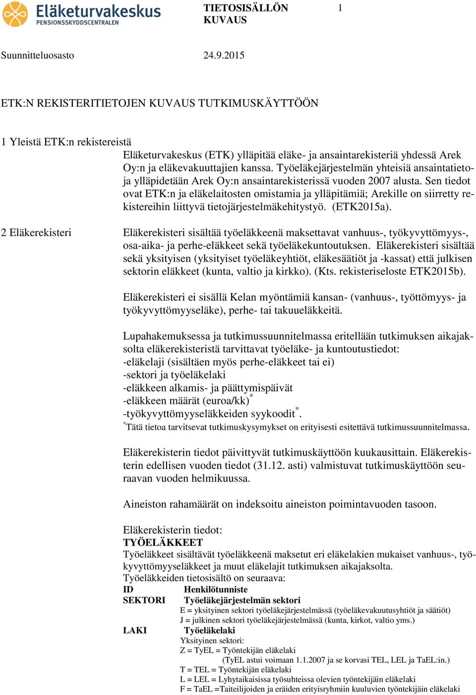 Sen tiedot ovat ETK:n ja eläkelaitosten omistamia ja ylläpitämiä; Arekille on siirretty rekistereihin liittyvä tietojärjestelmäkehitystyö. (ETK2015a).