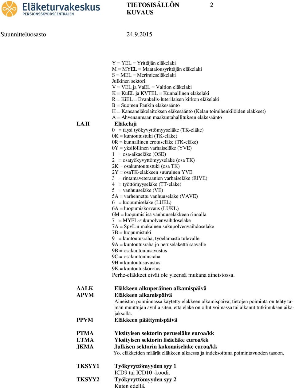 Ahvenanmaan maakuntahallituksen eläkesääntö Eläkelaji 0 = täysi työkyvyttömyyseläke (TK-eläke) 0K = kuntoutustuki (TK-eläke) 0R = kunnallinen erotuseläke (TK-eläke) 0Y = yksilöllinen varhaiseläke