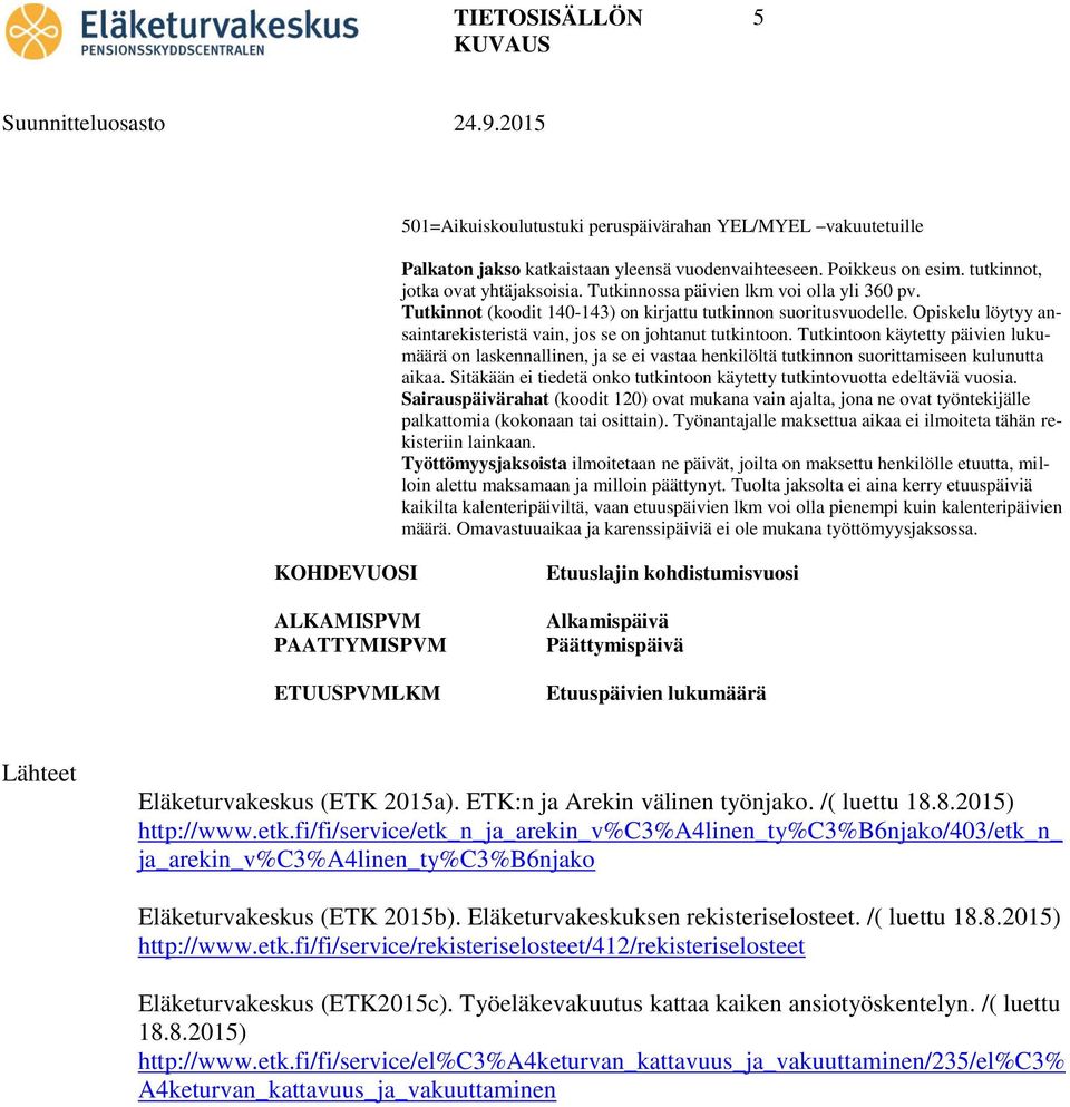 Tutkintoon käytetty päivien lukumäärä on laskennallinen, ja se ei vastaa henkilöltä tutkinnon suorittamiseen kulunutta aikaa.