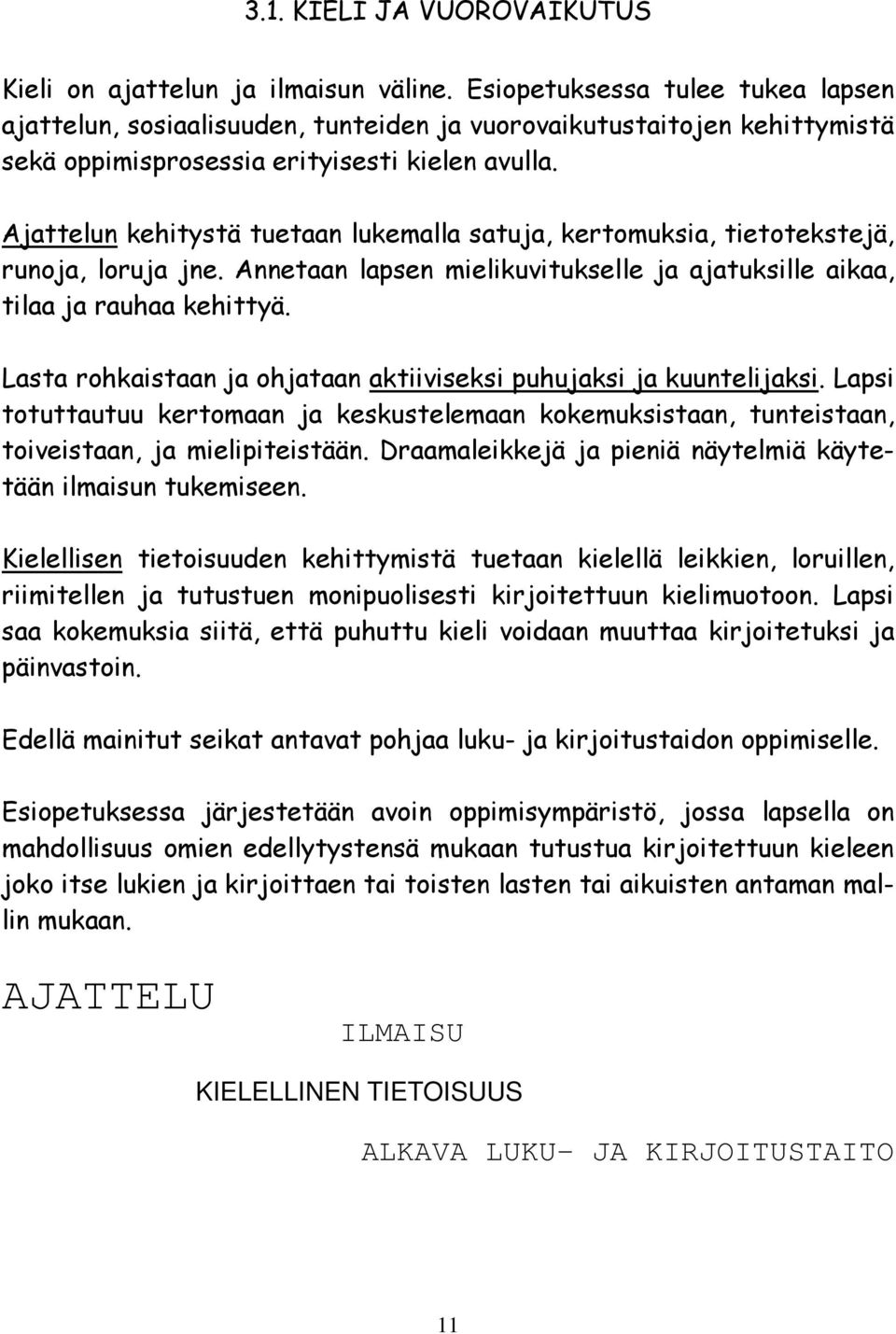 Ajattelun kehitystä tuetaan lukemalla satuja, kertomuksia, tietotekstejä, runoja, loruja jne. Annetaan lapsen mielikuvitukselle ja ajatuksille aikaa, tilaa ja rauhaa kehittyä.