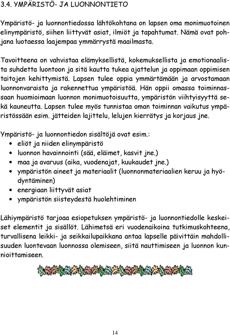 Tavoitteena on vahvistaa elämyksellistä, kokemuksellista ja emotionaalista suhdetta luontoon ja sitä kautta tukea ajattelun ja oppimaan oppimisen taitojen kehittymistä.