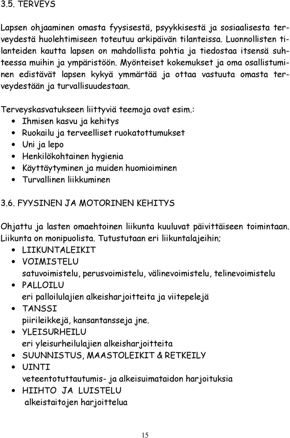 Myönteiset kokemukset ja oma osallistuminen edistävät lapsen kykyä ymmärtää ja ottaa vastuuta omasta terveydestään ja turvallisuudestaan. Terveyskasvatukseen liittyviä teemoja ovat esim.