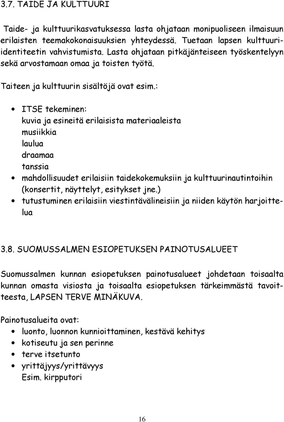 : ITSE tekeminen: kuvia ja esineitä erilaisista materiaaleista musiikkia laulua draamaa tanssia mahdollisuudet erilaisiin taidekokemuksiin ja kulttuurinautintoihin (konsertit, näyttelyt, esitykset