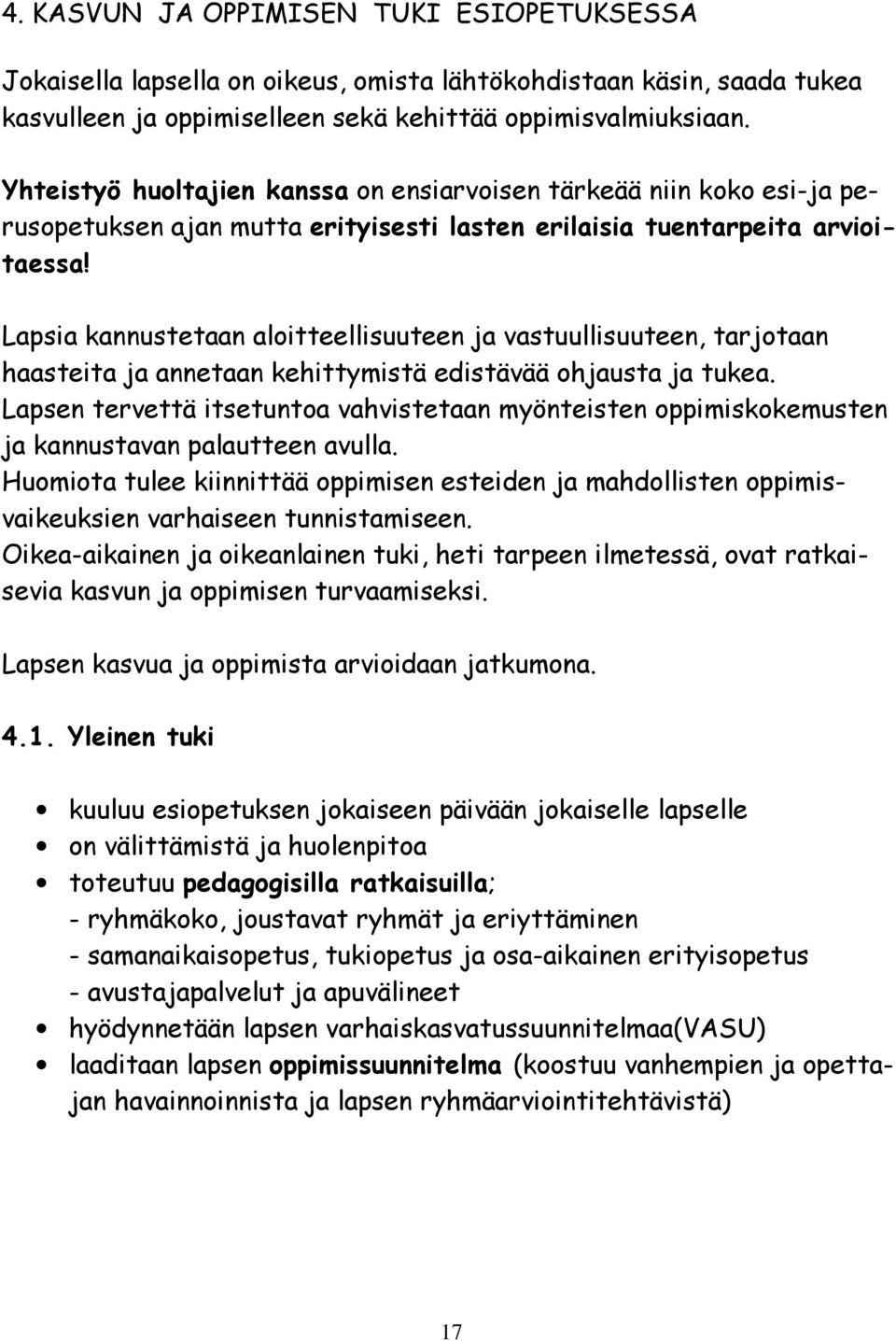 Lapsia kannustetaan aloitteellisuuteen ja vastuullisuuteen, tarjotaan haasteita ja annetaan kehittymistä edistävää ohjausta ja tukea.