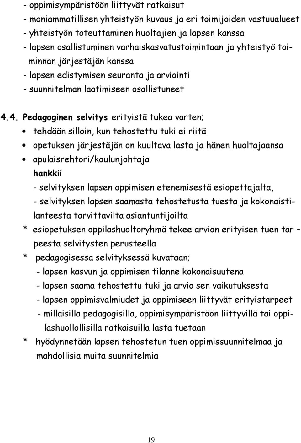 4. Pedagoginen selvitys erityistä tukea varten; tehdään silloin, kun tehostettu tuki ei riitä opetuksen järjestäjän on kuultava lasta ja hänen huoltajaansa apulaisrehtori/koulunjohtaja hankkii -