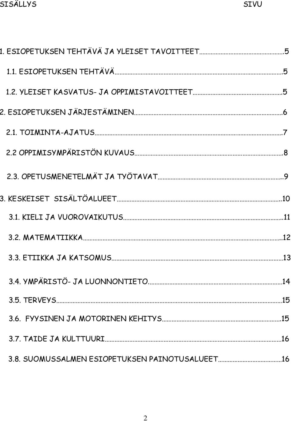 KESKEISET SISÄLTÖALUEET..10 3.1. KIELI JA VUOROVAIKUTUS..11 3.2. MATEMATIIKKA..12 3.3. ETIIKKA JA KATSOMUS 13 3.4.