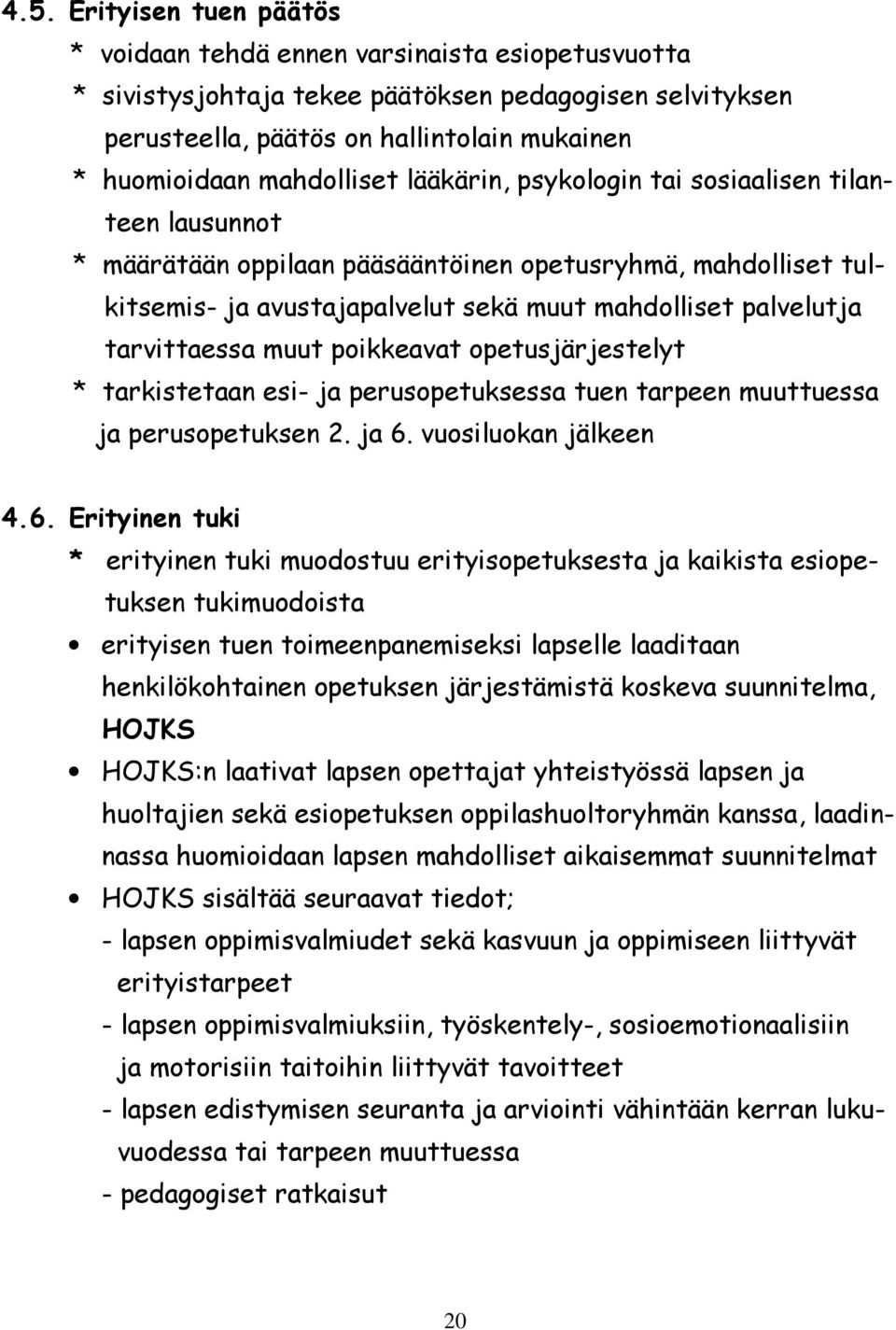tarvittaessa muut poikkeavat opetusjärjestelyt * tarkistetaan esi- ja perusopetuksessa tuen tarpeen muuttuessa ja perusopetuksen 2. ja 6.