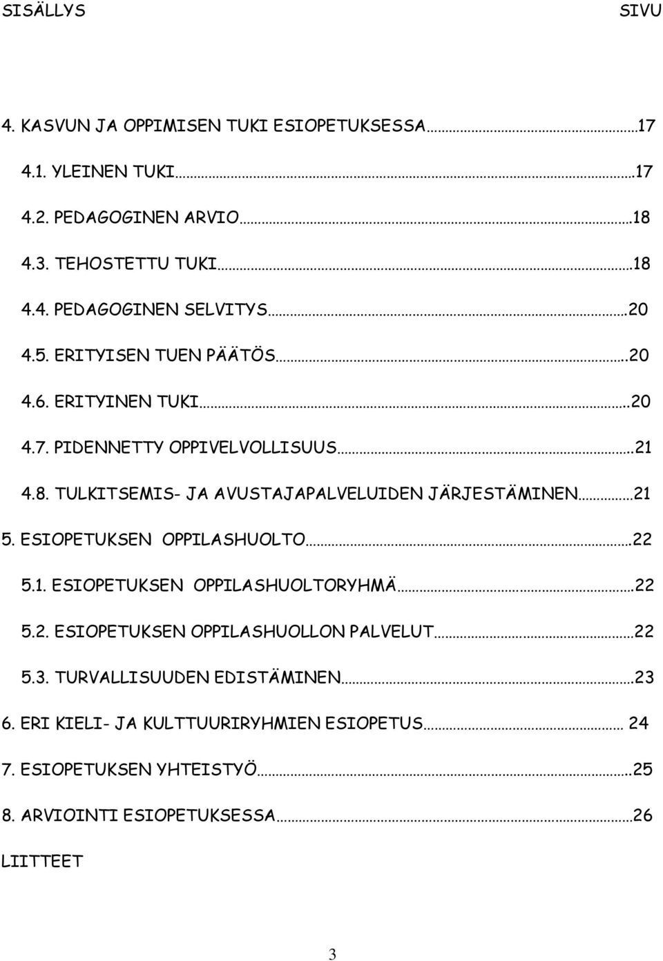 TULKITSEMIS- JA AVUSTAJAPALVELUIDEN JÄRJESTÄMINEN 21 5. ESIOPETUKSEN OPPILASHUOLTO.22 5.1. ESIOPETUKSEN OPPILASHUOLTORYHMÄ.22 5.2. ESIOPETUKSEN OPPILASHUOLLON PALVELUT 22 5.