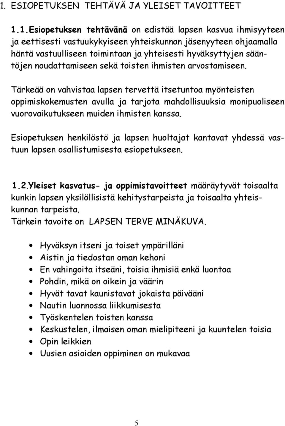 Tärkeää on vahvistaa lapsen tervettä itsetuntoa myönteisten oppimiskokemusten avulla ja tarjota mahdollisuuksia monipuoliseen vuorovaikutukseen muiden ihmisten kanssa.