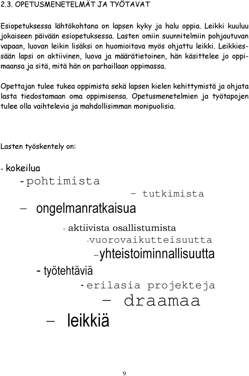 Leikkiessään lapsi on aktiivinen, luova ja määrätietoinen, hän käsittelee jo oppimaansa ja sitä, mitä hän on parhaillaan oppimassa.